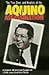 Aquino Assassination: The True Story and Analysis of the Assassination of Philippine Senator Benigo S. Aquino, Jr.