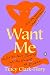 NEW-Want Me: A Sex Writer's Journey into the Heart of Desire