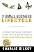 The Small Business Lifecycle: A Guide for Taking the Right Steps at the Right Time by Gilkey, Charlie (2013) Paperback