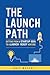 The Launch Path: Getting from a startup idea to a launch-ready venture.