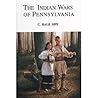 The Indian Wars of Pennsylvania by C. Hale Sipe The Indian Wars of Pennsylvania by C. Hale Sipe