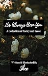 It's Always Been You: A Collection of Poetry and Prose It's Always Been You: A Collection of Poetry and Prose
