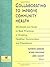 Collaborating to Improve Community Health: Workbook and Guide to Best Practices in Creating Healthier Communities and Populations