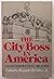 The City boss in America: A...