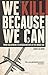 We Kill Because We Can: From Soldiering to Assassination in the Drone Age by Laurie Calhoun (2015-11-15)