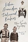 When Grandpa Delivered Babies and Other Ozarks Vignettes by Benjamin G. Rader