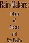 Rain-Makers: Indians of Arizona and New Mexico