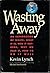 Wasting Away - An Exploration of Waste: What It Is, How It Happens, Why We Fear It, How To Do It Well by Kevin Lynch (1991-04-16)