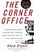 Bryant, Adam) The Corner Office: Indispensable and Unexpected Lessons from CEOs on How to Lead and Succeed