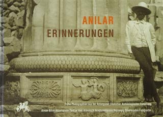 Erinnerungen. Fruhe photographien aus der anfangszeit deutscher archaologischer Forschung in der Turkei = Anilar. Alman bilim adamlarinin Turkiye'deki arkeolojik arastirmalarinin baslangic doneminden (Paperback)