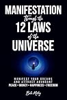 Manifestation Through the 12 Laws of the Universe: Manifest Your Dreams and Attract Abundant Peace • Money • Happiness • Freedom (Spiritual Guidance)