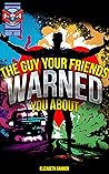 The Guy Your Friends Warned You About by Elizabeth Gannon