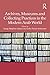 Archives, Museums and Collecting Practices in the Modern Arab... by Sonja Mejcher-Atassi