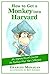 How to Get a Monkey into Harvard: An Impractical Guide to Fooling the Top Colleges by Charles Monagan (September 10,2007)