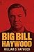 Bill Haywood's Book: The Autobiography of William D. Haywood