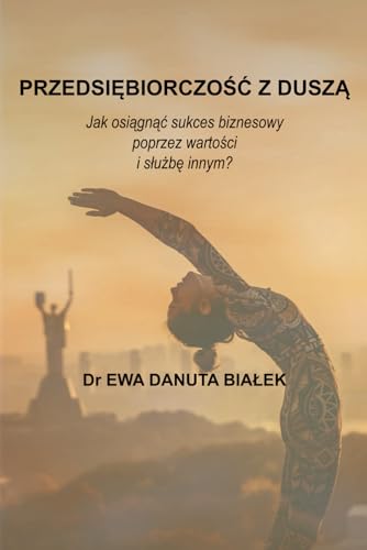 PRZEDSIĘBIORCZOŚĆ Z DUSZĄ: Jak osiągnąć sukces biznesowy poprzez wartości i służbę innym (Polish Edition)
