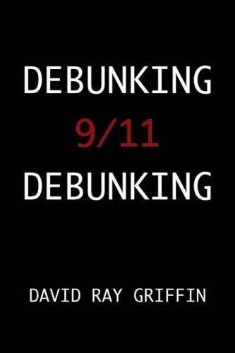 Debunking 9/11 Debunking: An Answer to Popular Mechanics and Other Defenders of the Official Conspiracy Theory by David Ray Griffin