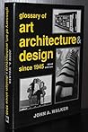 A Glossary of Art, Architecture and Design Since 1945 A Glossary of Art, Architecture and Design Since 1945
