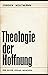 Theologie der Hoffnung: Untersuchungen zur Begrundung und zu den Konsequenzen einer christlichen Eschatologie (Beitrage zur evangelischen Theologie. Theologische Abhandlungen, Band 38)