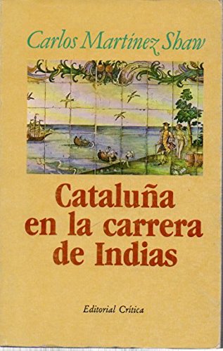 Cataluña en la carrera de indias, 1680-1756 (Crítica/Historia) (Spanish Edition)