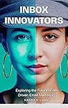 Inbox Innovators: Exploring the Future of AI-Driven Email Marketing (The Savvy Marketer's Guide: Navigating the AI Era)