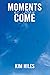 Moments as They Come by Kim Hiles