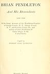 Brian Pendleton and His Descendants 1599-1910: With Some Account of The Pembleton Families Of Orange County, N. Y., Ostego County, N. Y., And Luzerne County, PA., And Notices of Other Pendletons of Later Origin in The United States Brian Pendleton and His Descendants 1599-1910: With Some Account of The Pembleton Families Of Orange County, N. Y., Ostego County, N. Y., And Luzerne County, PA., And Notices of Other Pendletons of Later Origin in The United States