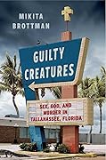 Guilty Creatures: Sex, God, and Murder in Tallahassee, Florida 