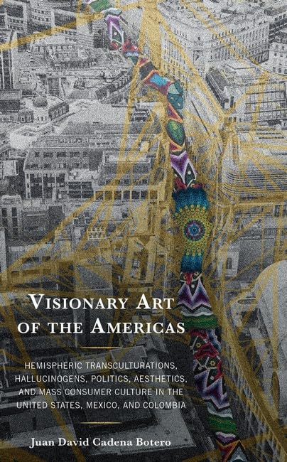 Visionary Art of the Americas: Hemispheric Transculturations, Hallucinogens, Politics, Aesthetics, and Mass Consumer Culture in the United States, Mexico, and Colombia (Hardcover)