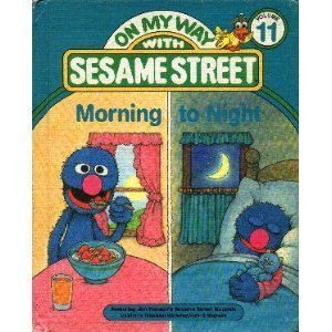 Morning to Night: Featuring Jim Henson's Sesame Street Muppets (On My Way with Sesame Street, Volume 11)