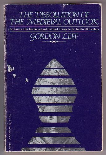 The dissolution of the medieval outlook: An essay on intellectual and spiritual change in the fourteenth century (Harper torchbooks ; TB 1897)