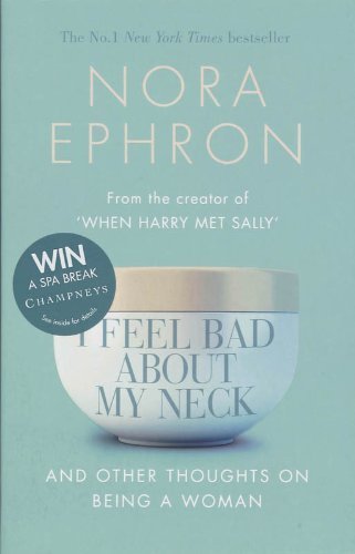 I Feel Bad About My Neck: And Other Thoughts On Being a Woman by Ephron, Nora (2008) Paperback