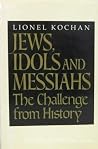 Jews, Idols, and Messiahs: The Challenge from History Jews, Idols, and Messiahs: The Challenge from History
