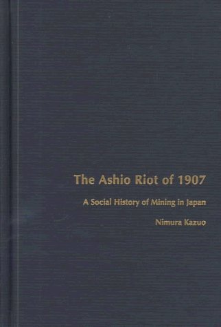 The Ashio Riot of 1907: A Social History of Mining in Japan (Comparative and International Working-Class History)
