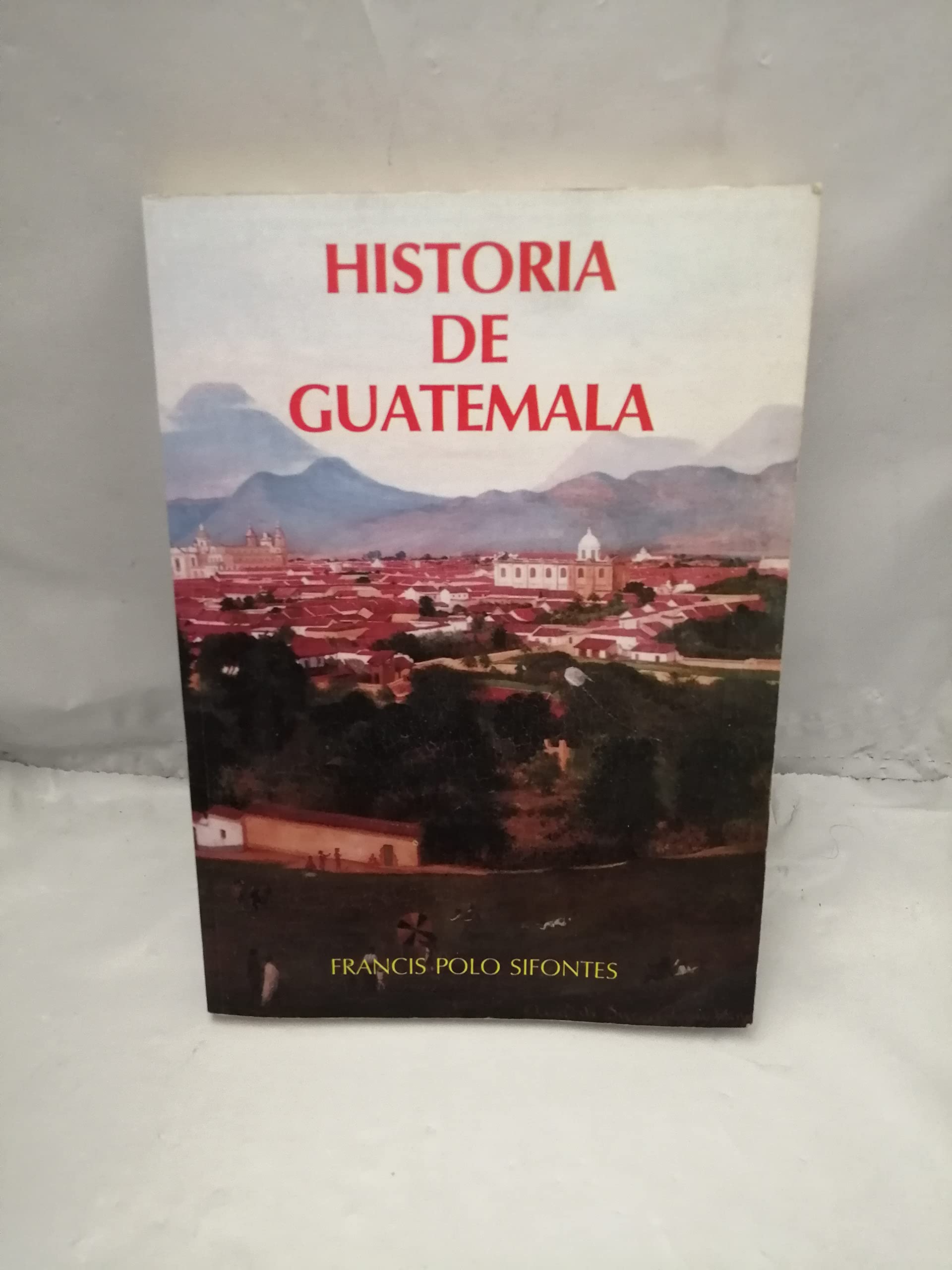 Hacia la Independencia y el Federalismo Historia de Guatemala: visión de conjunto de su desarrollo político-cultural (Paperback)