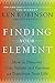 Finding Your Element: How to Discover Your Talents and Passions and Transform Your Life