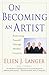On Becoming an Artist: Reinventing Yourself Through Mindful Creativity by Ellen J. Langer (2006-03-28)