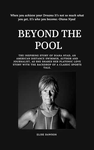 Beyond the pool: The inspiring story of Diana Nyad, an American distance swimmer, author and journalist, as she shares her platonic love story with the ... wealthy people and politics. Book 1) (Kindle Edition)