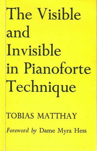 The Visible and Invisible in Pianoforte Technique: Being a Digest of the Author's Technical Teachings Up to Date (Paperback)