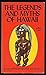 The Legends and Myths of Hawaii: The Fables and Folk-Lore of a Strange People