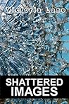 [Shattered Images] [Author: Lane, Victoria] [July, 2009]