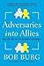 Adversaries into Allies: Master the Art of Ultimate Influence by Burg, Bob(June 23, 2015) Paperback