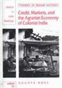 Credit, Markets and the Agrarian Economy of Colonial India (Oxford in India Readings: Themes in Indian History)