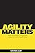 Agility Matters: A Novel about Adapting an Organisation to Respond to Customer Needs Flexibility