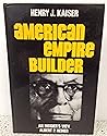 Henry J. Kaiser, American Empire Builder: An Insiders View