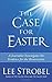 CASE FOR EASTER MASS MARKET by Lee Strobel