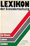 Lexikon der Sexualerziehung : Für Eltern, Lehrer, Schüler. Hrsg. von Tobias Brocher u. Ludwig von Friedeburg