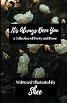 It's Always Been You: A Collection of Poetry and Prose It's Always Been You: A Collection of Poetry and Prose