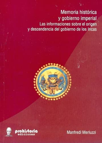 Memoria Histórica y gobierno imperial. Las informaciones sobre el origen y descendencia del gobierno de los Incas (Paperback)