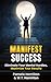 Manifest Success: Eliminate Your Mental Hurdles, Maximize Your Results